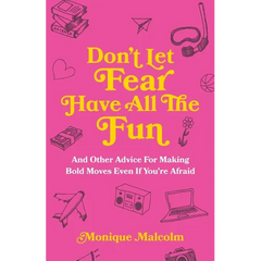Don't Let Fear Have All The Fun: and other advice for making bold moves even if you're afraid