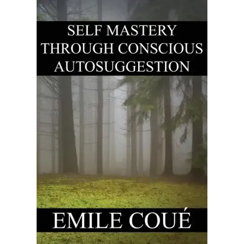 Self Mastery Through Conscious Autosuggestion