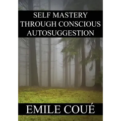 Self Mastery Through Conscious Autosuggestion