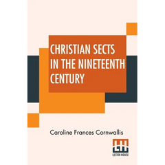 Christian Sects In The Nineteenth Century: In A Series Of Letters To A Lady
