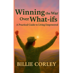 Winning the War Over What-ifs: A Practical Guide to Living Empowered: A Practical Guide to Living Empowered