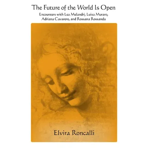 The Future of the World Is Open: Encounters with Lea Melandri, Luisa Muraro, Adriana Cavarero, and Rossana Rossanda