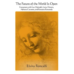 The Future of the World Is Open: Encounters with Lea Melandri, Luisa Muraro, Adriana Cavarero, and Rossana Rossanda