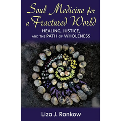 Soul Medicine for a Fractured World: Healing, Justice, and the Path of Wholeness