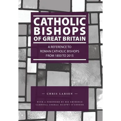 Catholic Bishops of Great Britain: A Reference to Roman Catholic Bishops from 1850 to 2015
