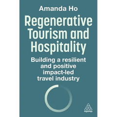 Regenerative Tourism and Hospitality: Building a Resilient and Positive Impact-Led Travel Industry