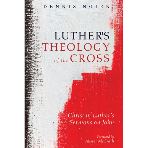 Luther's Theology of the Cross: Christ in Luther's Sermons on John