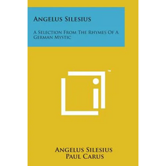 Angelus Silesius: A Selection from the Rhymes of a German Mystic