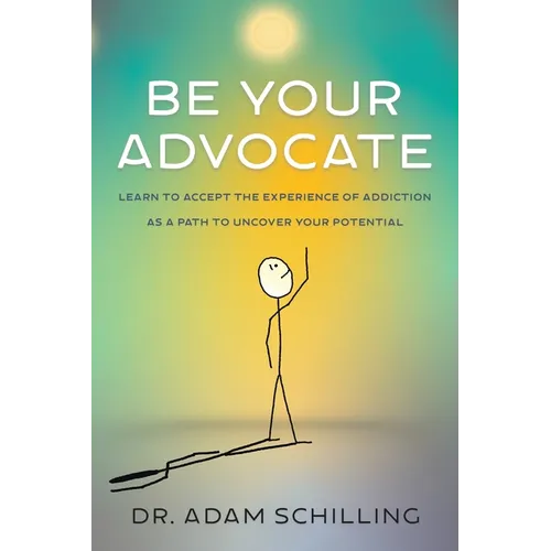 Be Your Advocate: Learn to Accept the Experience of Addiction as a Path to Uncover Your Potential