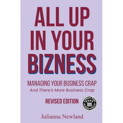 All Up In Your Bizness: Managing Your Business Crap (Revised Edition)