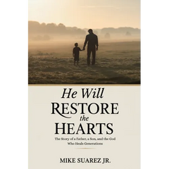 He Will Restore The Hearts: The Story of a Father, a Son, and the God Who Heals Generations