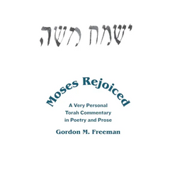 Moses Rejoiced: A Very Personal Torah Commentary in Poetry and Prose