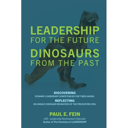 LEADERSHIP for the Future DINOSAURS from the Past: Discovering dynamic leadership competencies for times ahead. Reflecting on unique dinosaur behavior