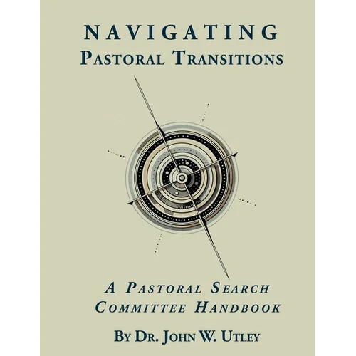 Navigating Pastoral Transitions: A Pastoral Search Committee Handbook