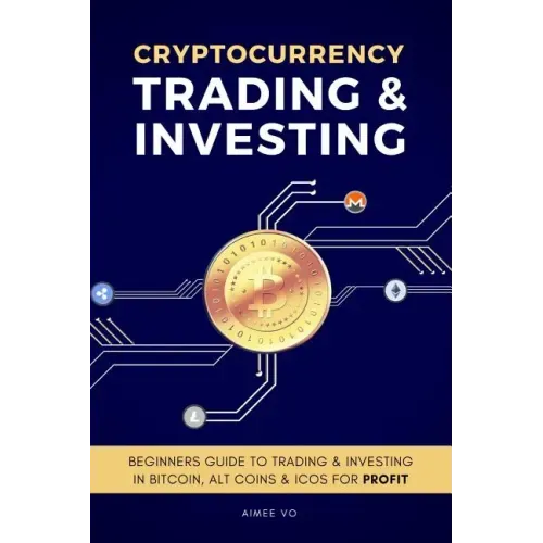 Cryptocurrency Trading & Investing: Beginners Guide To Trading & Investing In Bitcoin, Alt Coins & ICOs For Profit