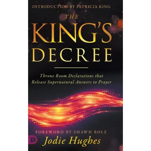 The King's Decree: Throne Room Declarations that Release Supernatural Answers to Prayer