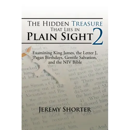 The Hidden Treasure That Lies in Plain Sight 2: Examining King James, the Letter J, Pagan Birthdays, Gentile Salvation, and the NIV Bible