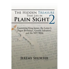 The Hidden Treasure That Lies in Plain Sight 2: Examining King James, the Letter J, Pagan Birthdays, Gentile Salvation, and the NIV Bible