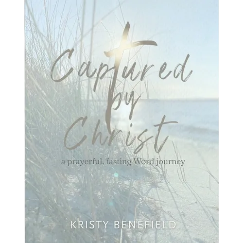 Captured By Christ: a prayerful, fasting Word journey