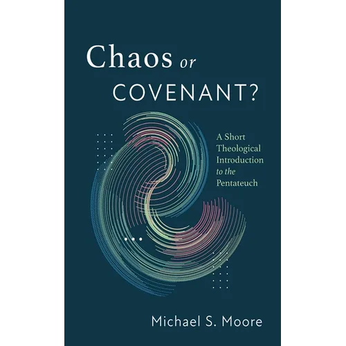 Chaos or Covenant?: A Short Theological Introduction to the Pentateuch
