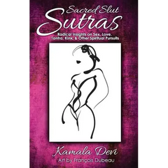 Sacred Slut Sutras: Radical Insights On Sex, Love, Tantra, Kink & Other Spiritual Pursuits