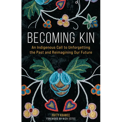 Becoming Kin: An Indigenous Call to Unforgetting the Past and Reimagining Our Future