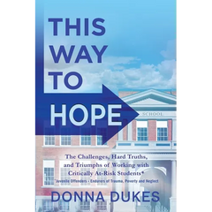 This Way to Hope: The Challenges, Hard Truths, and Triumphs of Working with Critically At-Risk Students