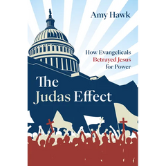 The Judas Effect: How Evangelicals Betrayed Jesus for Power