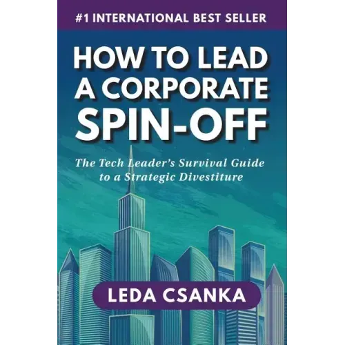 How to Lead a Corporate Spin-Off: The Tech Leader's Survival Guide to a Strategic Divestiture
