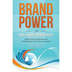 Brand Power for Small Business Entrepreneurs: Breakout Brand, Positioning, and Profit Strategies to Drive Revenue Growth