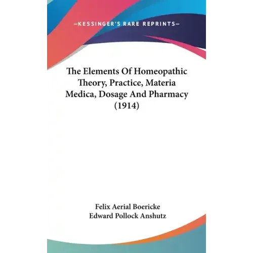 The Elements Of Homeopathic Theory, Practice, Materia Medica, Dosage And Pharmacy (1914)