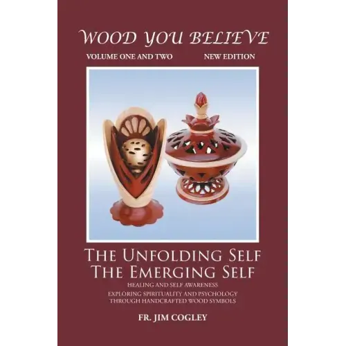 Wood You Believe Volume 1 & 2: The Unfolding Self The Emerging Self (New Edition)