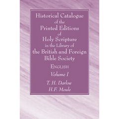 Historical Catalogue of the Printed Editions of Holy Scripture in the Library of the British and Foreign Bible Society, Volume I