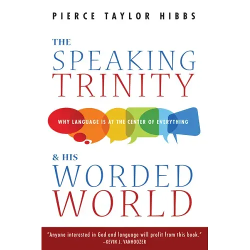 The Speaking Trinity and His Worded World: Why Language Is at the Center of Everything