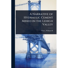 A Narrative of Hydraulic Cement Mined in the Lehigh Valley