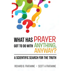 What Has Prayer Got To Do With Anything, Anyway?: A Scientific Search For The Truth