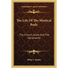 The Life Of The Mystical Body: The Church, Grace And The Sacraments