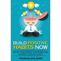 Build Positive Habits Now: Boost your mental toughness and achieve your life goals! Start a path to wellness by mastering daily habits that stick. Lea