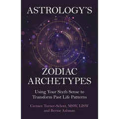 Astrology's Zodiac Archetypes: Using Your Sixth Sense to Transform Past Life Patterns