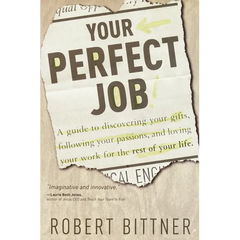 Your Perfect Job: A Guide to Discovering Your Gifts, Following Your Passions, and Loving Your Workfor the Rest of Your Life