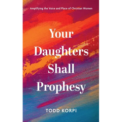 Your Daughters Shall Prophesy: Amplifying the Voice and Place of Christian Women