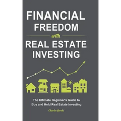 Financial Freedom with Real Estate Investing: The Ultimate Beginner's Guide to Buy and Hold Real Estate Investing