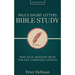Paul's Short Letters Bible Study: Practical Wisdom from Ten Life-Changing Epistles