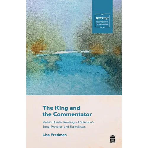 The King and the Commentator: Rashi's Holistic Readings of Solomon's Song, Proverbs, and Ecclesiastes