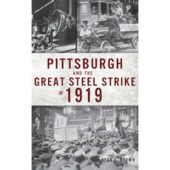 Pittsburgh and the Great Steel Strike of 1919
