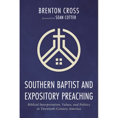 Southern Baptist and Expository Preaching: Biblical Interpretation, Values, and Politics in Twentieth-Century America