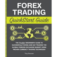 Forex Trading QuickStart Guide: The Simplified Beginner's Guide to Successfully Swing and Day Trading the Global Foreign Exchange Market Using Proven