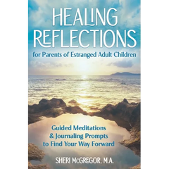 Healing Reflections for Parents of Estranged Adult Children: Guided Meditations and Journaling Prompts to Find Your Way Forward