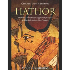 Hathor: The History of the Ancient Egyptian Sky Goddess and Symbolic Mother of the Pharaohs