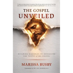 The Gospel Unveiled: Building Disciples by Revealing the Truth of the Gospel